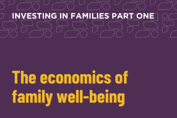 Investing in Families Part One Webinar: The economics of family well-being